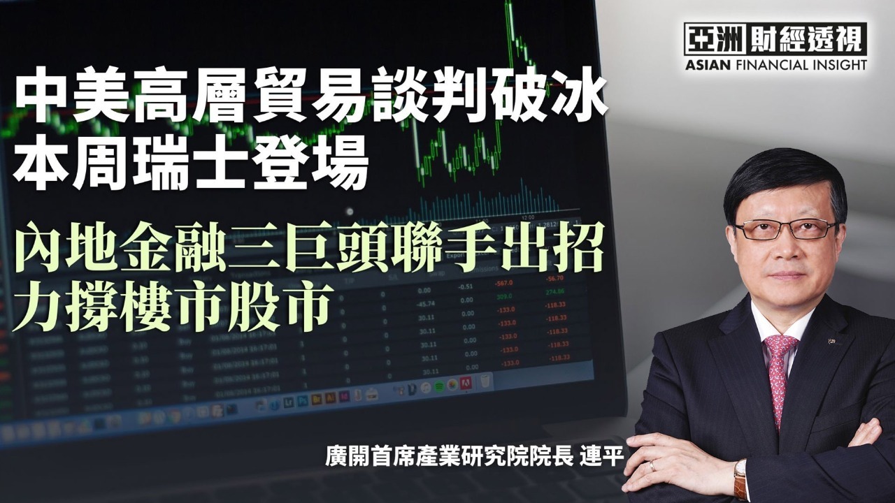 中美高层贸易谈判破冰本周瑞士登场 内地金融三巨头联手出招力撑楼市股市