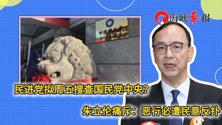 台检调周五搜查国民党中央党部？朱立伦：民进党恶性必受民意反扑