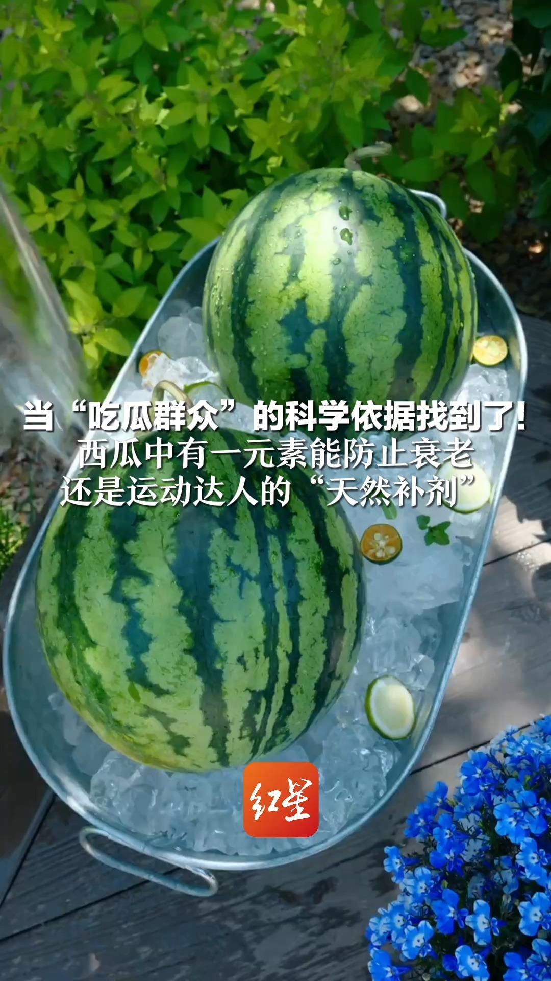 当“吃瓜群众”的科学依据找到了！西瓜中有一元素能防止衰老    还是运动达人的“天然补剂”