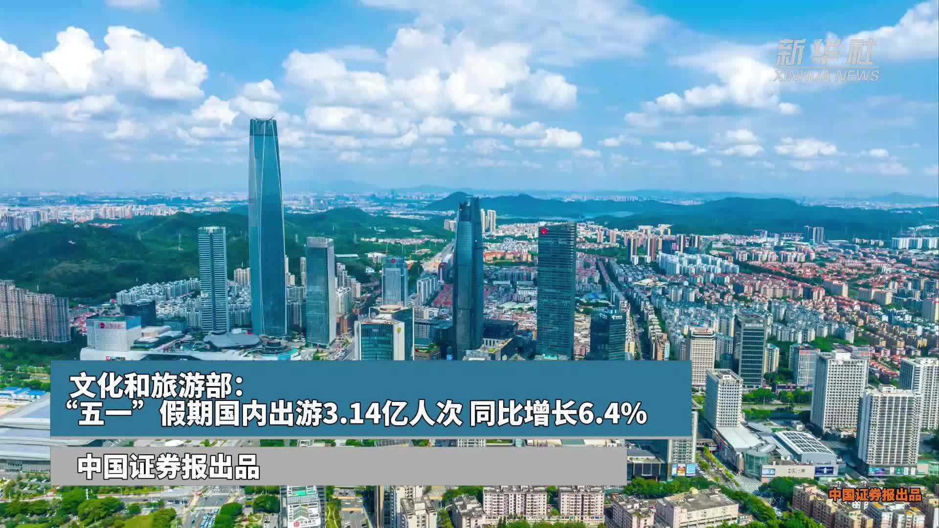 文化和旅游部：“五一”假期国内出游3.14亿人次 同比增长6.4%