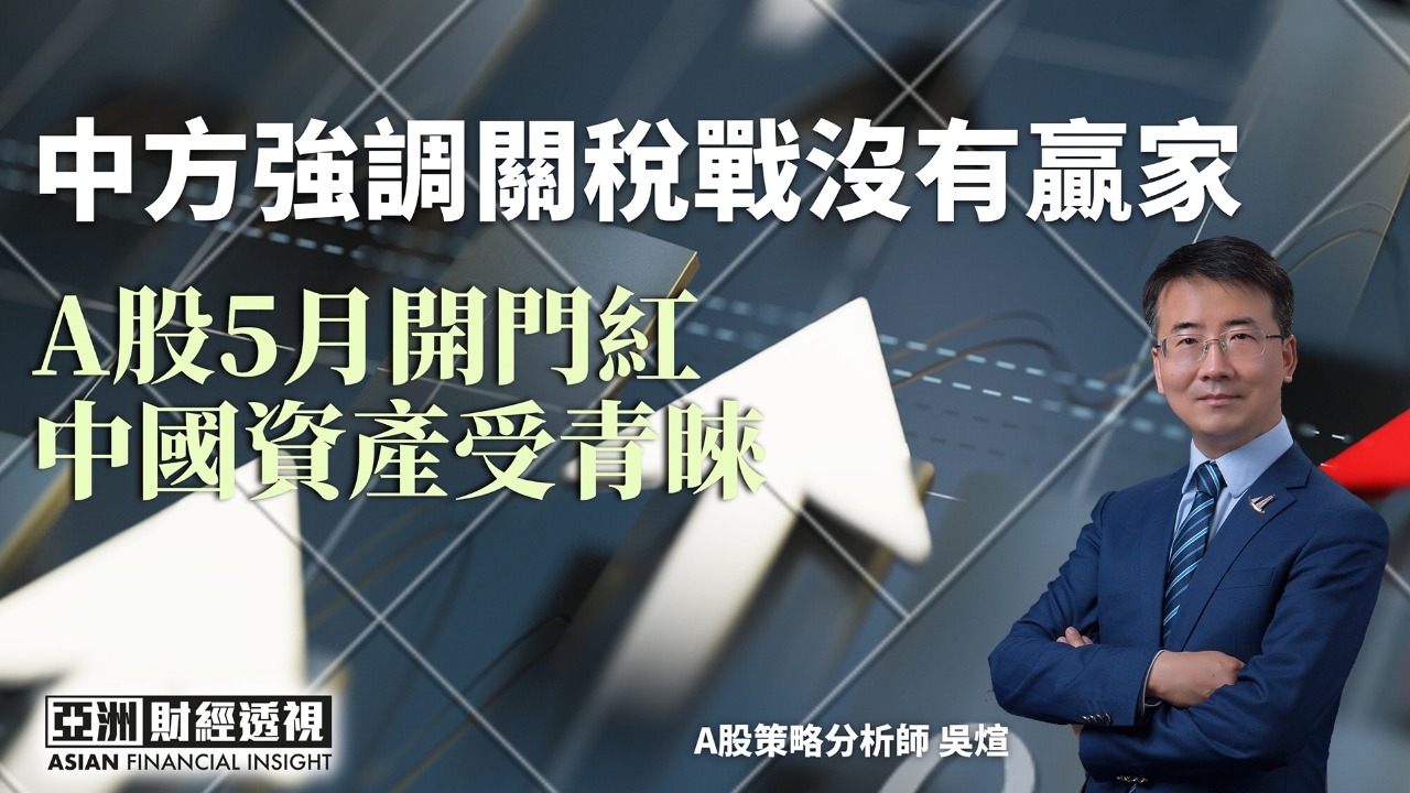 中方强调关税战没有赢家 A股5月开门红 中国资产受青睐