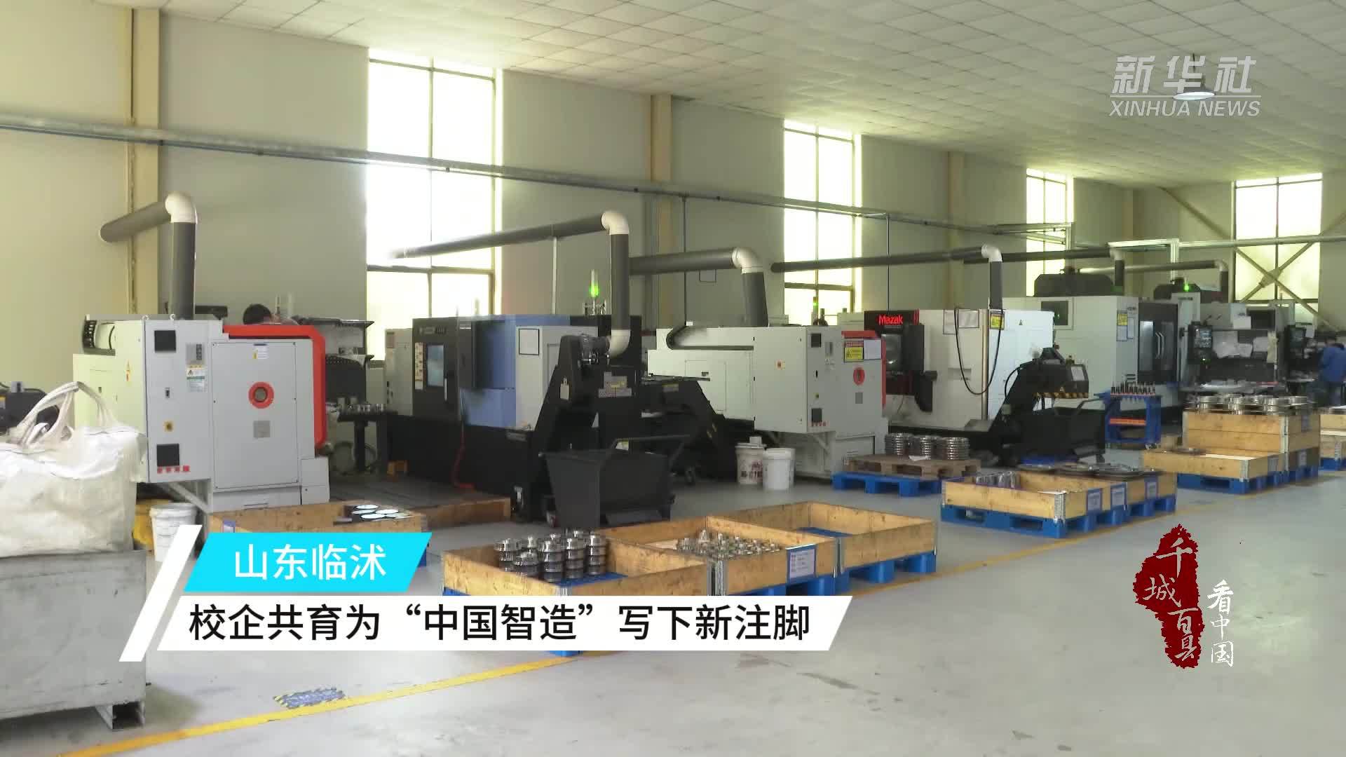 千城百县看中国|山东临沭：校企共育为“中国智造”写下新注脚
