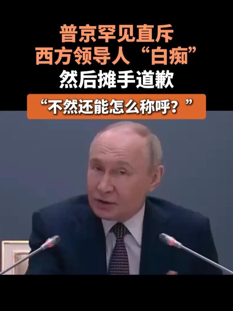 普京直斥西方领导人“白痴”，然后摊手道歉：不然还能怎么称呼？