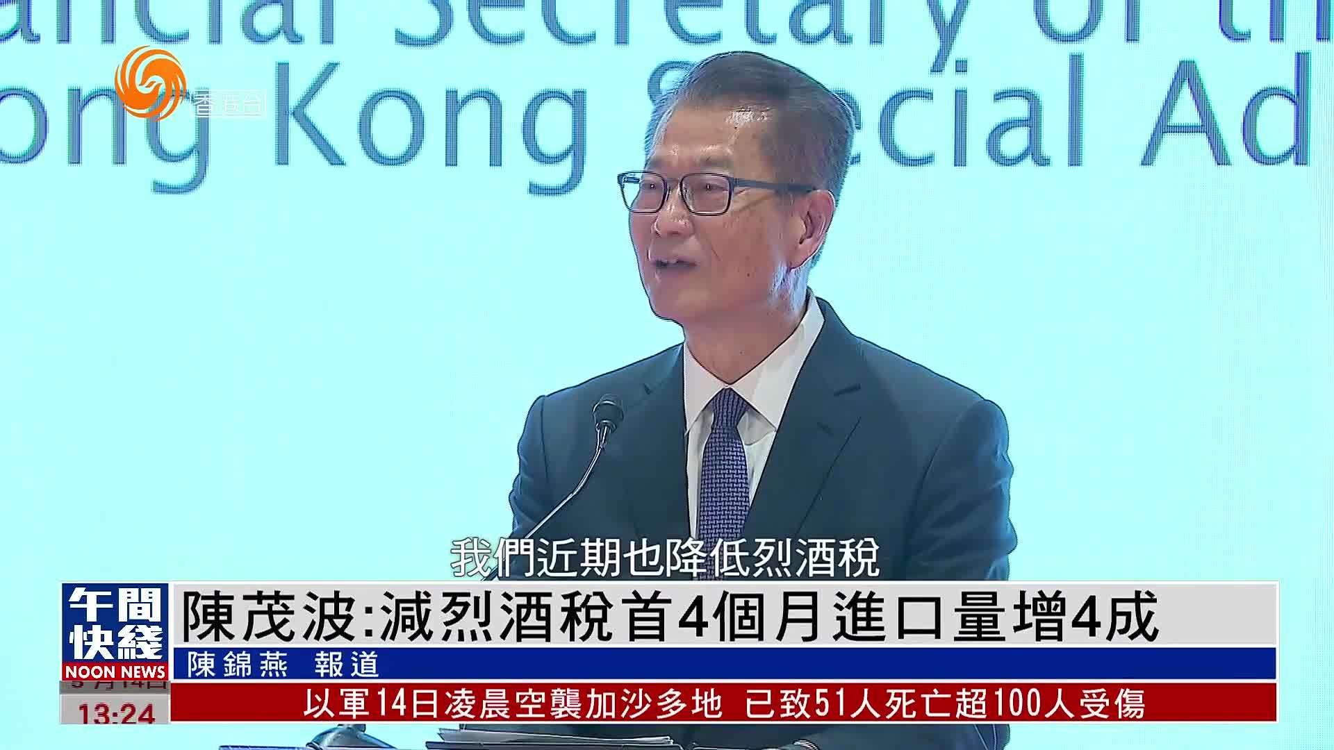 粤语报道｜陈茂波：减烈酒税首4个月进口量增4成