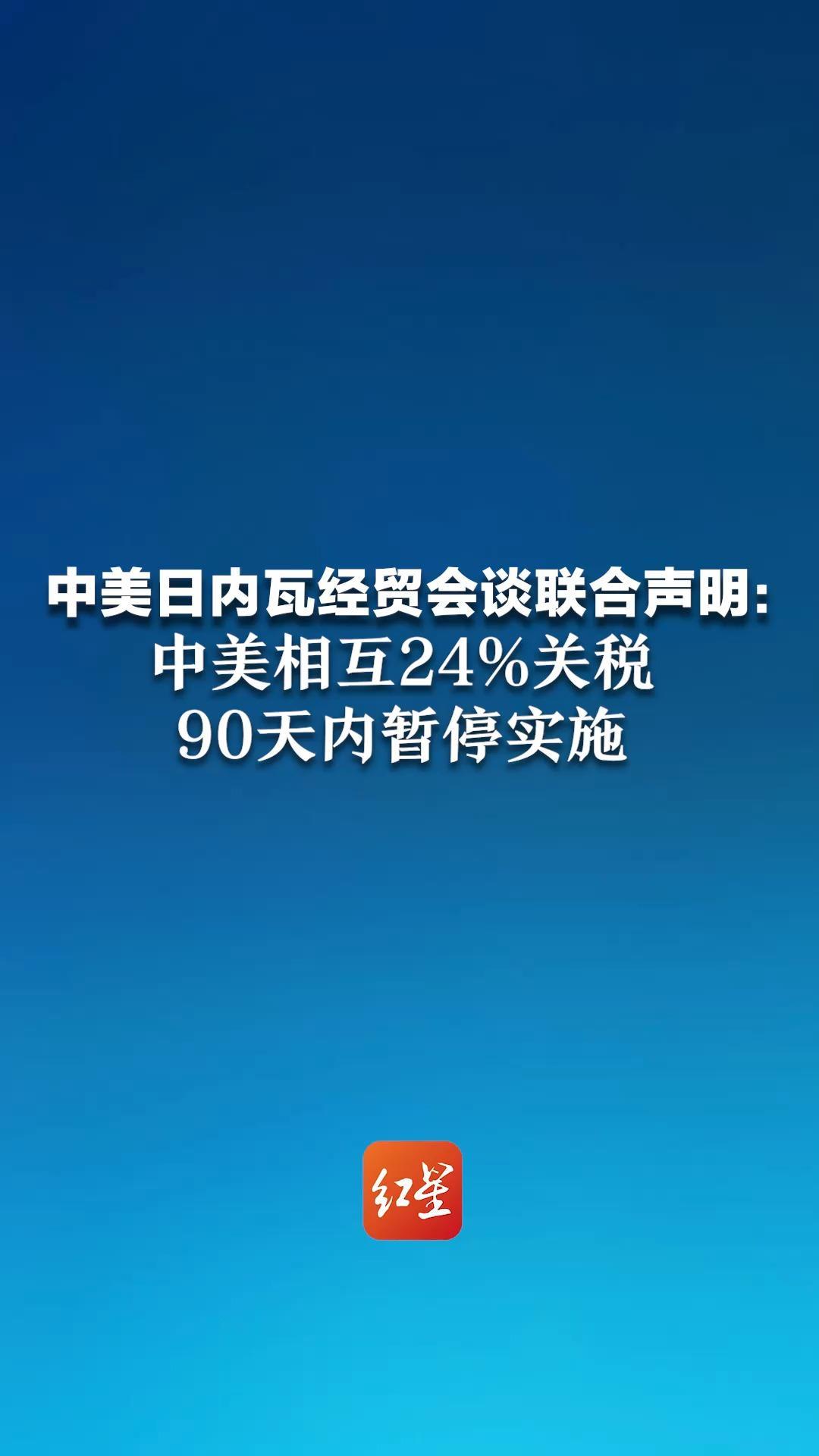 中美日内瓦经贸会谈联合声明：中美相互24%关税 90天内暂停实施