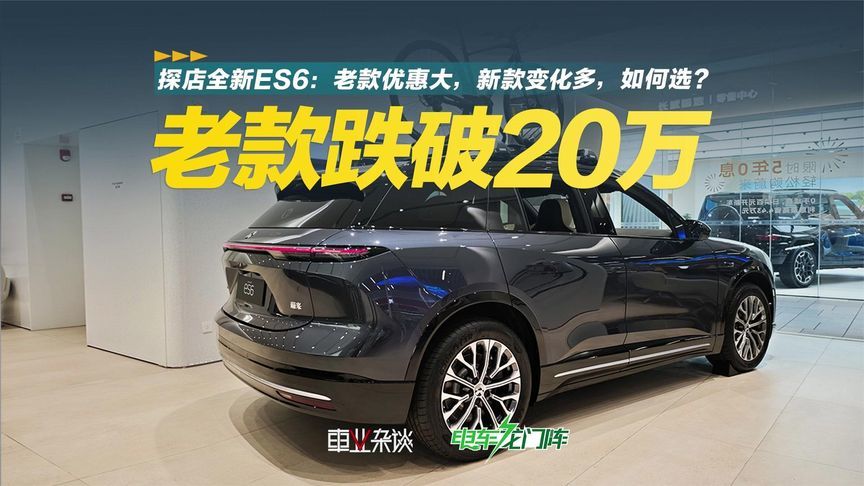 探店全新ES6：老款优惠大，新款变化多，如何选？