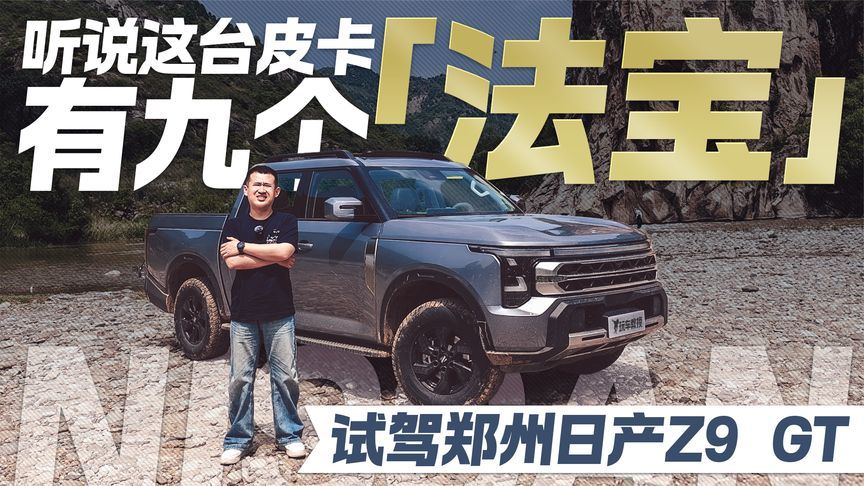 这台皮卡有9个“法宝”？ 试驾郑州日产Z9 GT 实用硬派大玩具