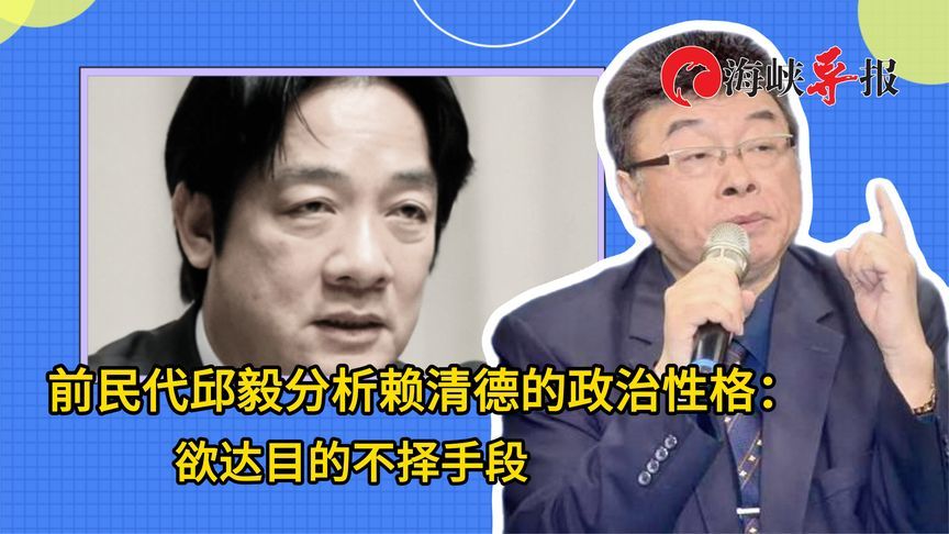 前民代邱毅分析赖清德的政治性格：欲达目的，不择手段