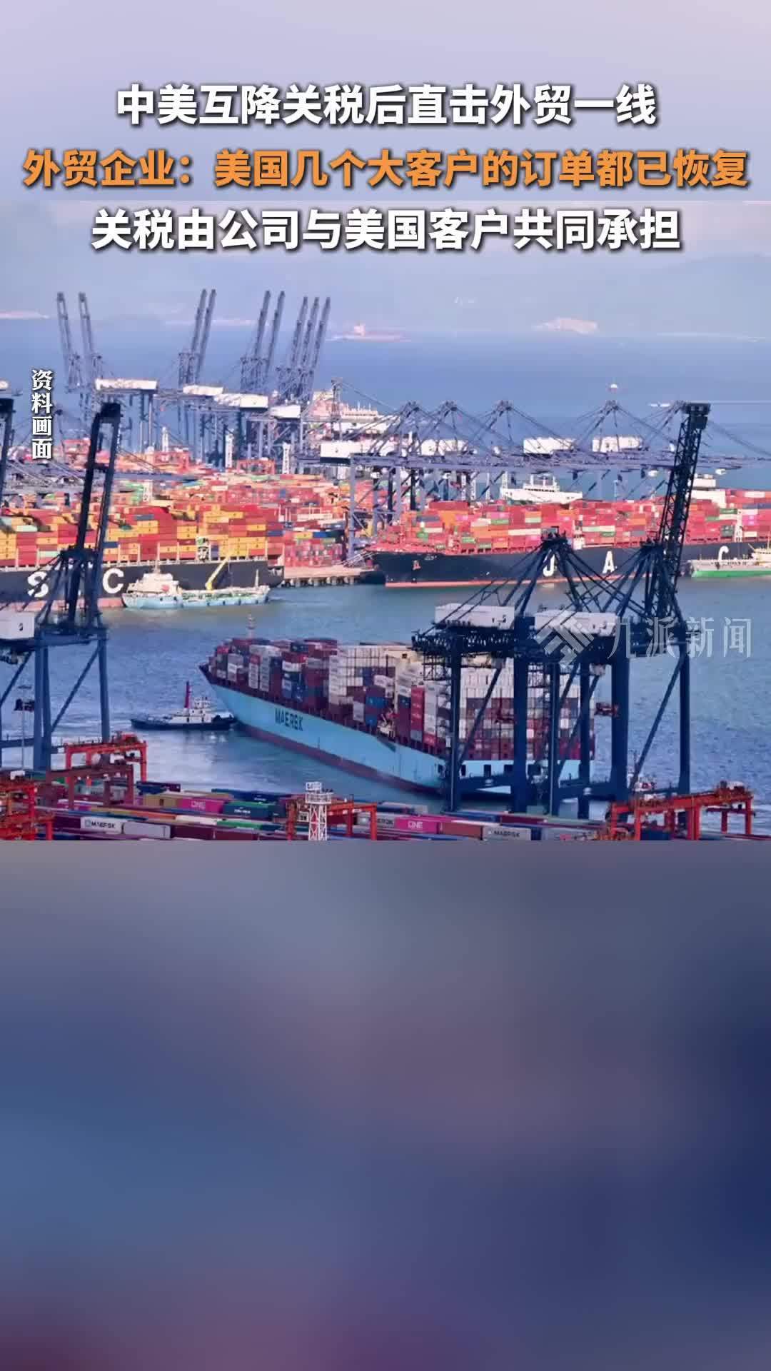 中美互降关税后直击外贸一线：外贸企业称美国几个大客户的订单都已恢复，关税共同承担
