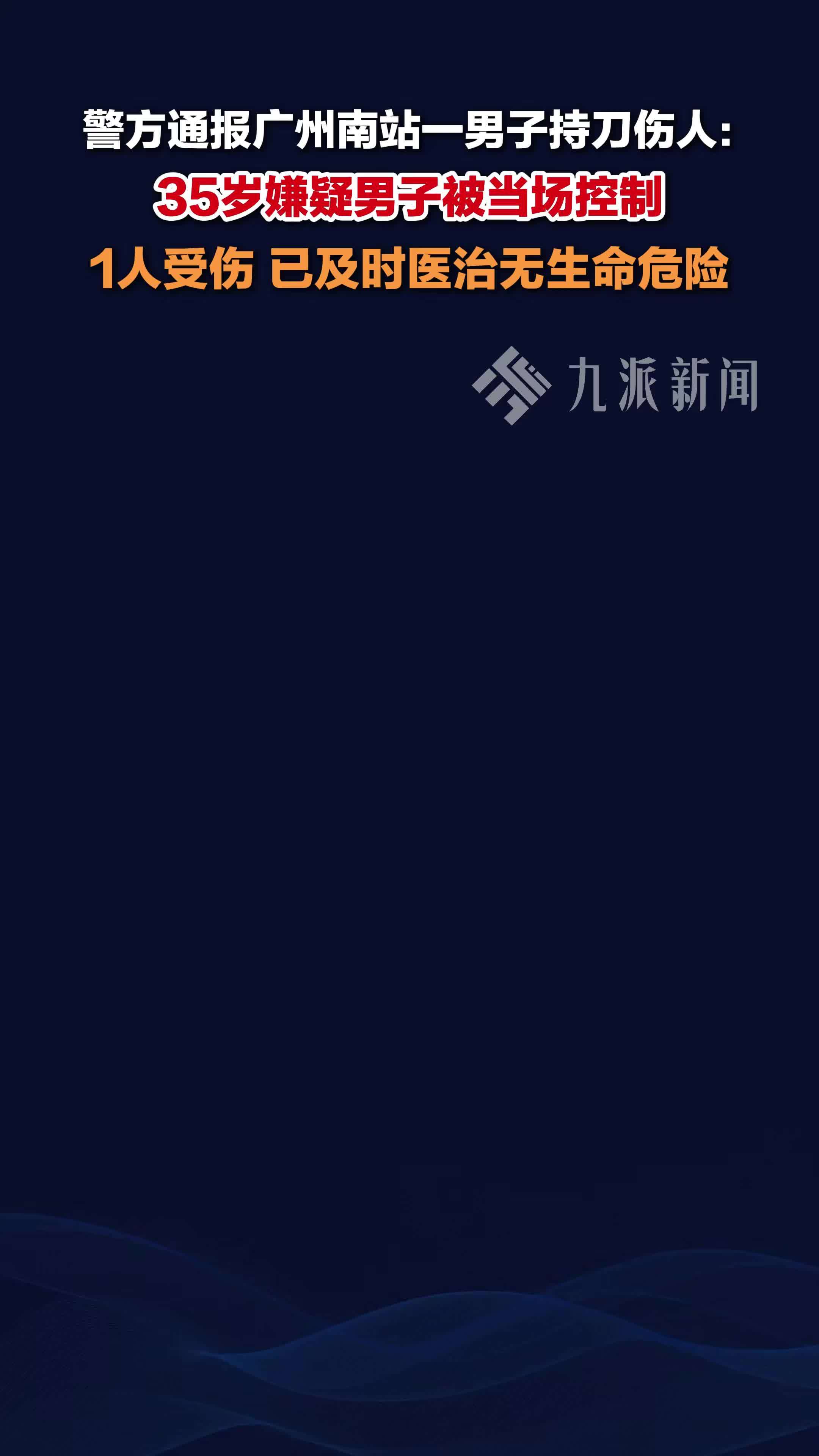 警方通报广州南站持刀伤人案件 ：35岁嫌疑男子被当场控制，1人受伤，无生命危险