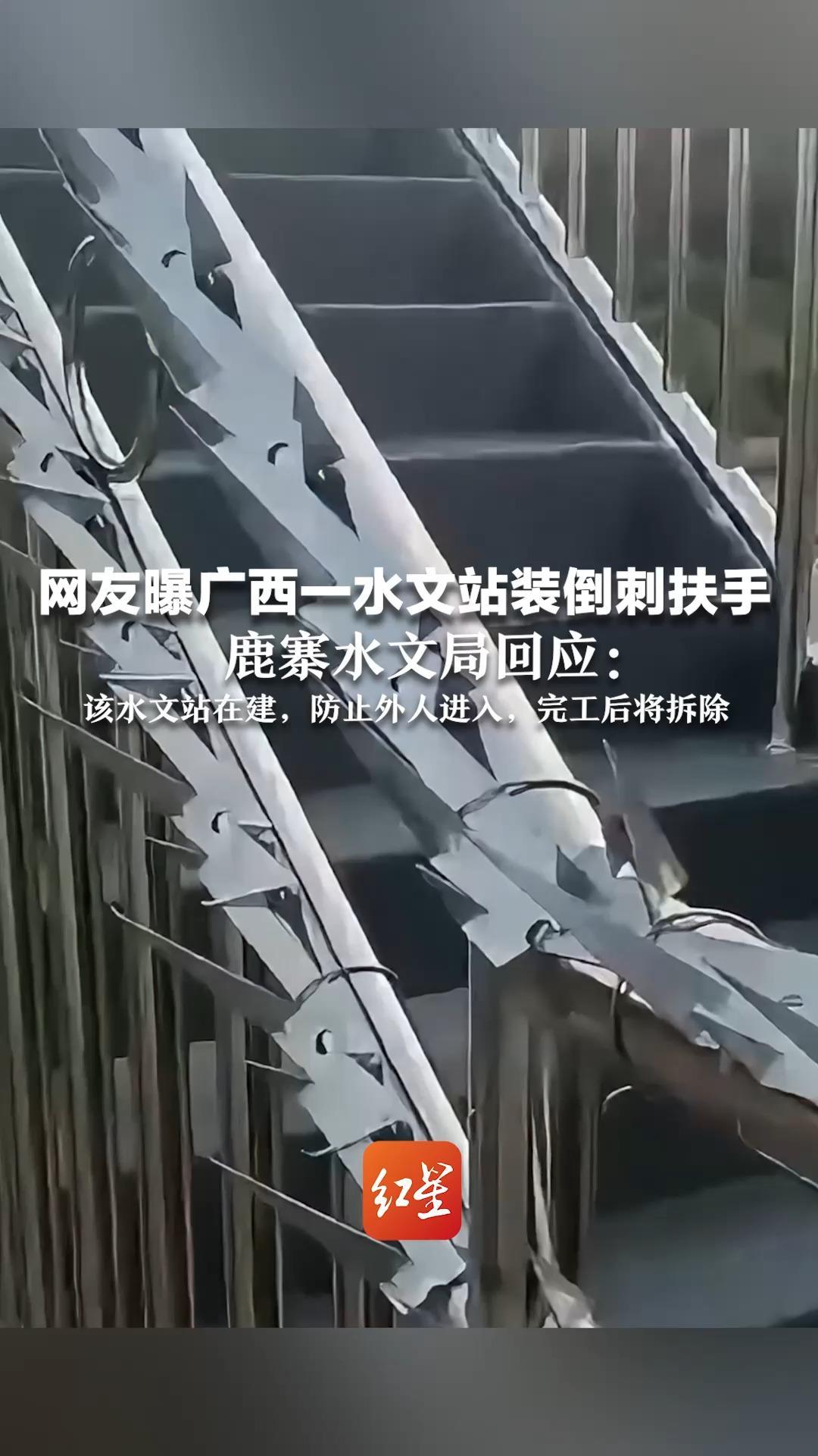 网友曝广西一水文站装倒刺扶手 鹿寨水文局回应：该水文站在建，防止外人进入，完工后将拆除