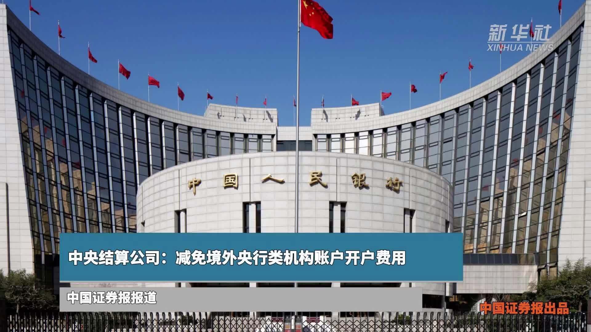 中央结算公司：减免境外央行类机构账户开户费用