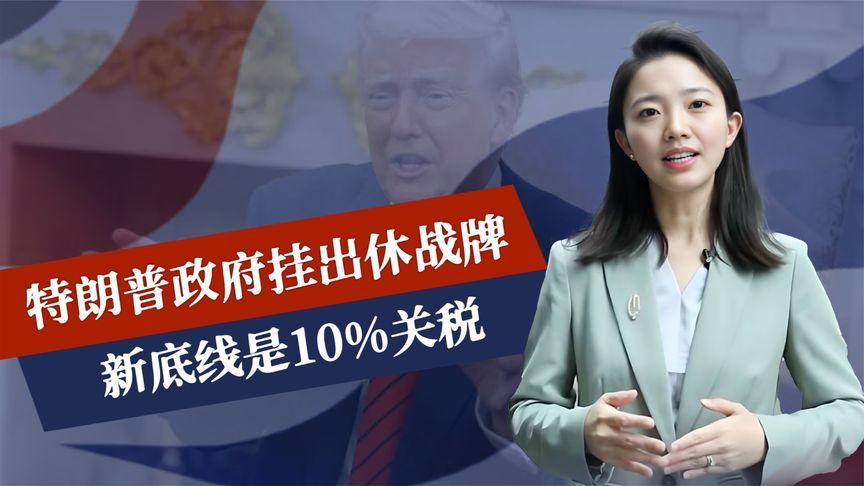 美债出现抛售潮，特朗普开始服软，挂出休战牌，新底线是10%关税