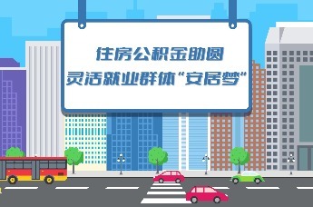秒懂公积金 | 住房公积金助圆灵活就业群体“安居梦”