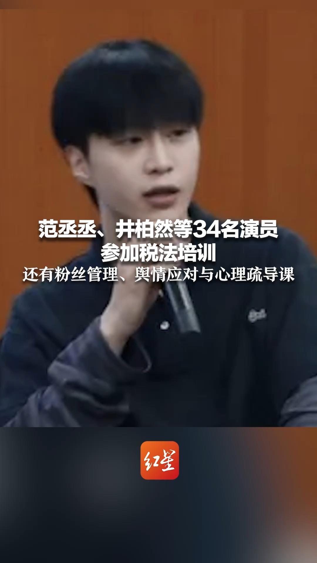 范丞丞、井柏然等34名演员参加税法培训 还有粉丝管理、舆情应对与心理疏导课