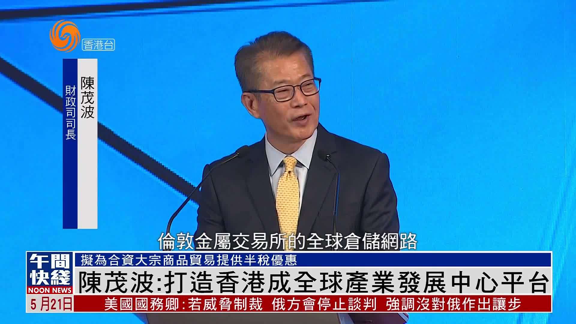 粤语报道｜陈茂波：打造香港成全球产业发展中心平台