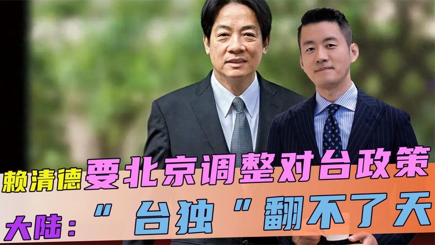 赖清德喊话，要北京调整对台政策，大陆摊牌：“台独”翻不了天