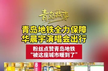 青岛地铁全力保障华晨宇演唱会出行 粉丝点赞青岛地铁“被这座城市暖到了”