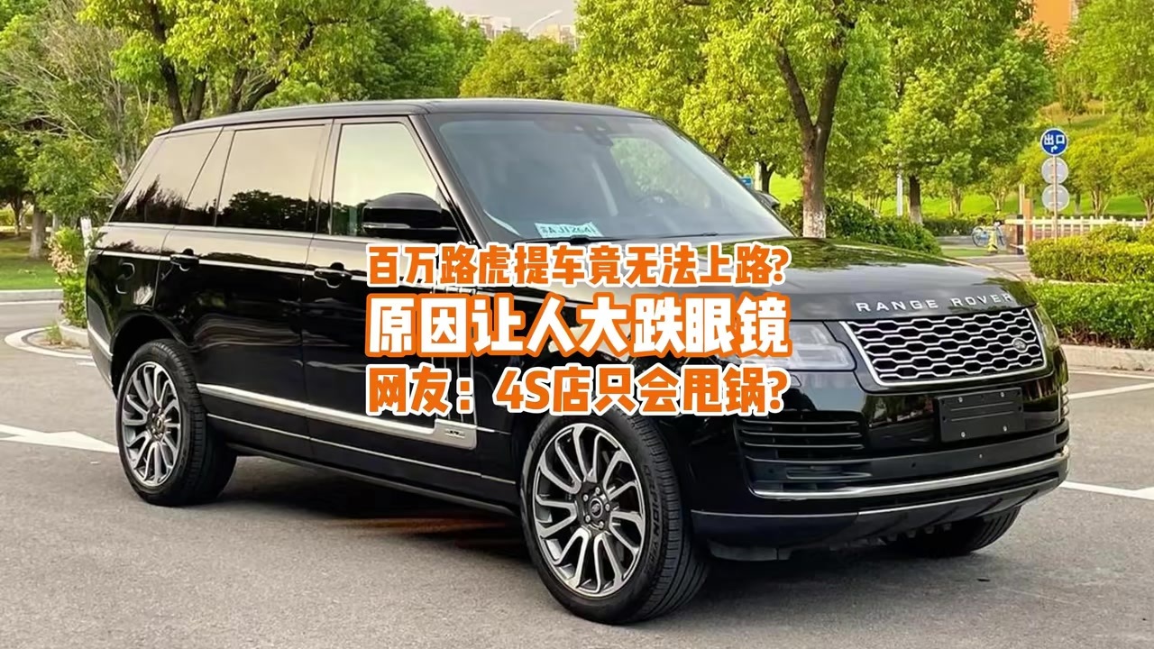 百万路虎提车无法上路？原因让人大跌眼镜，网友：4S店只会甩锅？