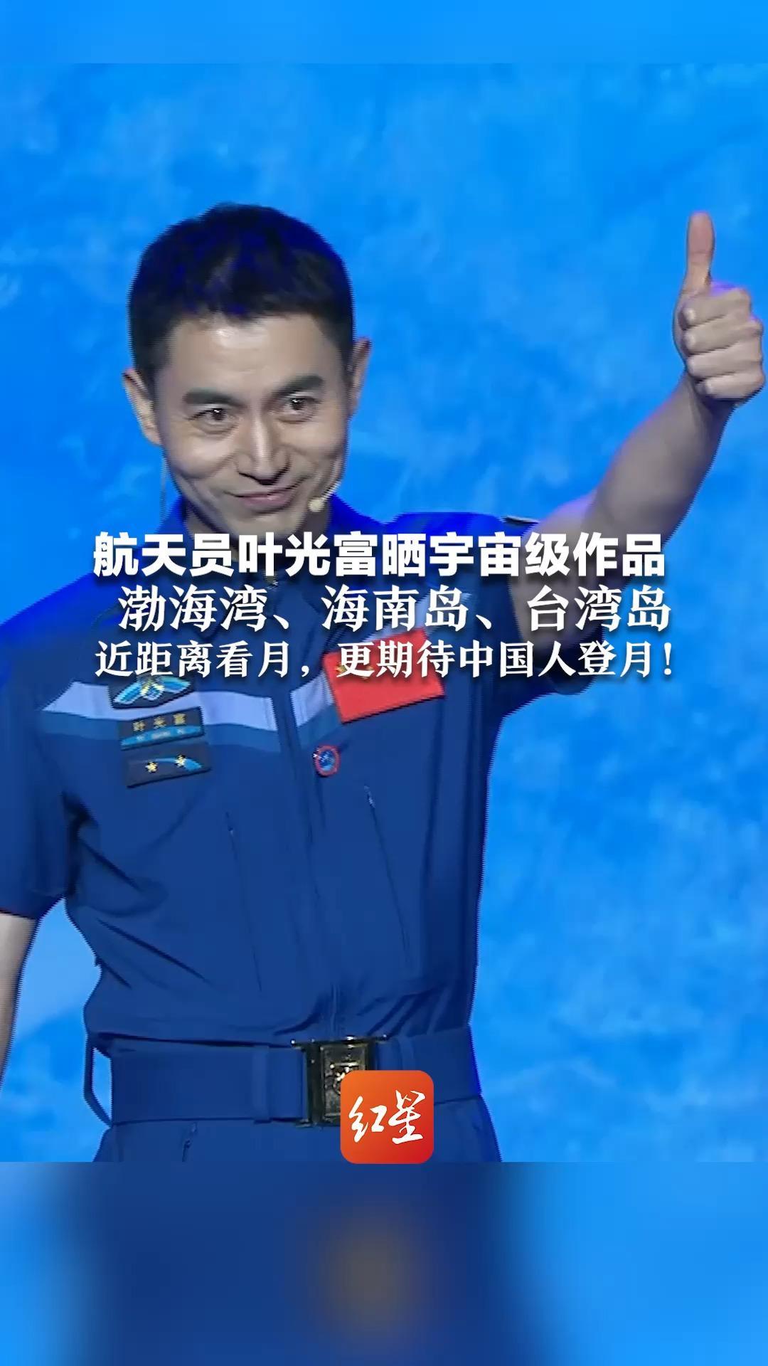 航天员叶光富晒宇宙级作品 渤海湾、海南岛、台湾岛 近距离看月球，超期待登月