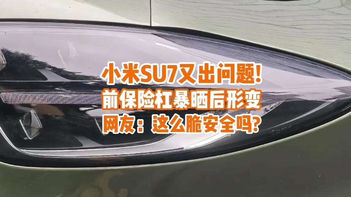 小米SU7又出问题了！前保险杠暴晒形变，网友：这么脆安全吗？