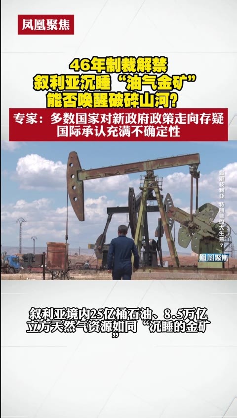 6年制裁解禁，叙利亚沉睡“油气金矿”能否唤醒破碎山河？ 专家：多数国家对新政府政策走向存疑，国际承认充满不确定性 #凤凰聚焦  #叙利亚