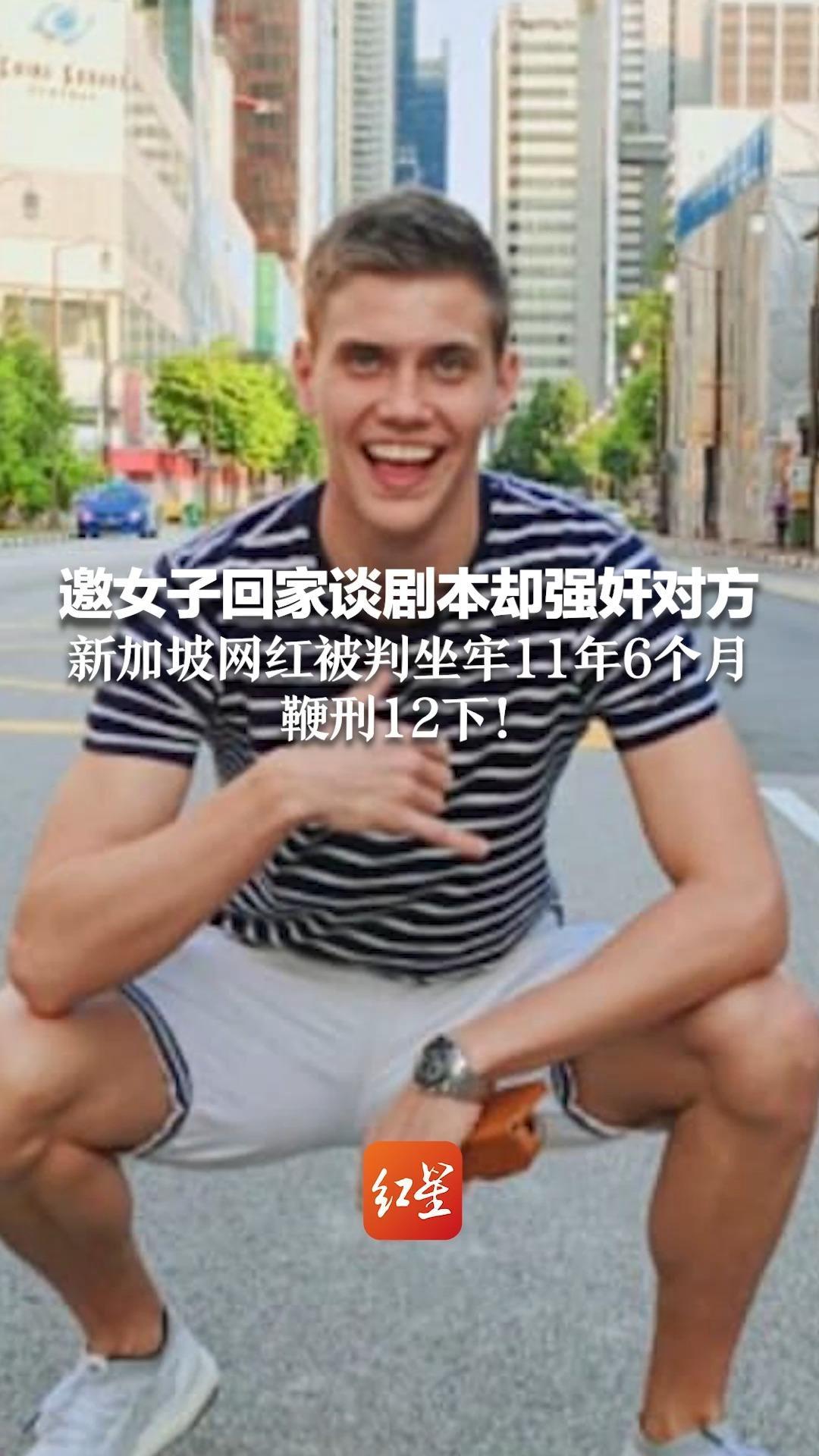 邀女子回家谈剧本却强奸对方，新加坡网红被判坐牢11年6个月 鞭刑12下