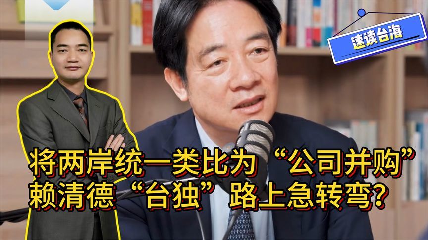 将两岸统一比作“公司并购”，赖清德“台独”路上急转弯？