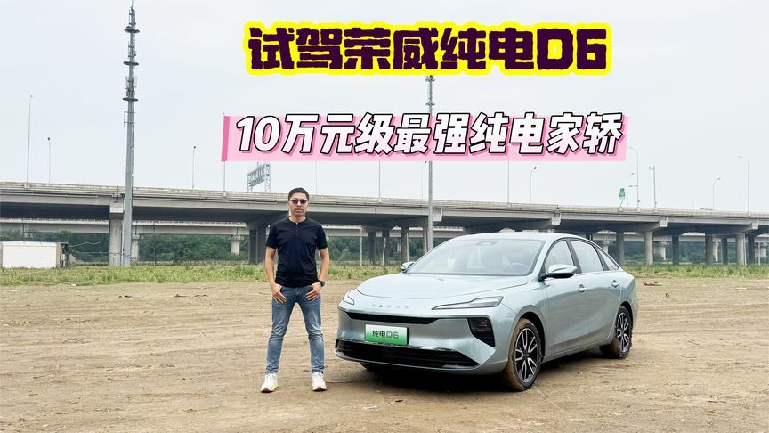 试驾荣威纯电D6，10万元级最强纯电家轿，体验感到底咋样？