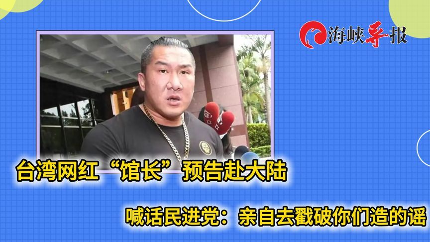 台湾网红“馆长”预告赴大陆，喊话民进党：亲自去戳破你们造的谣