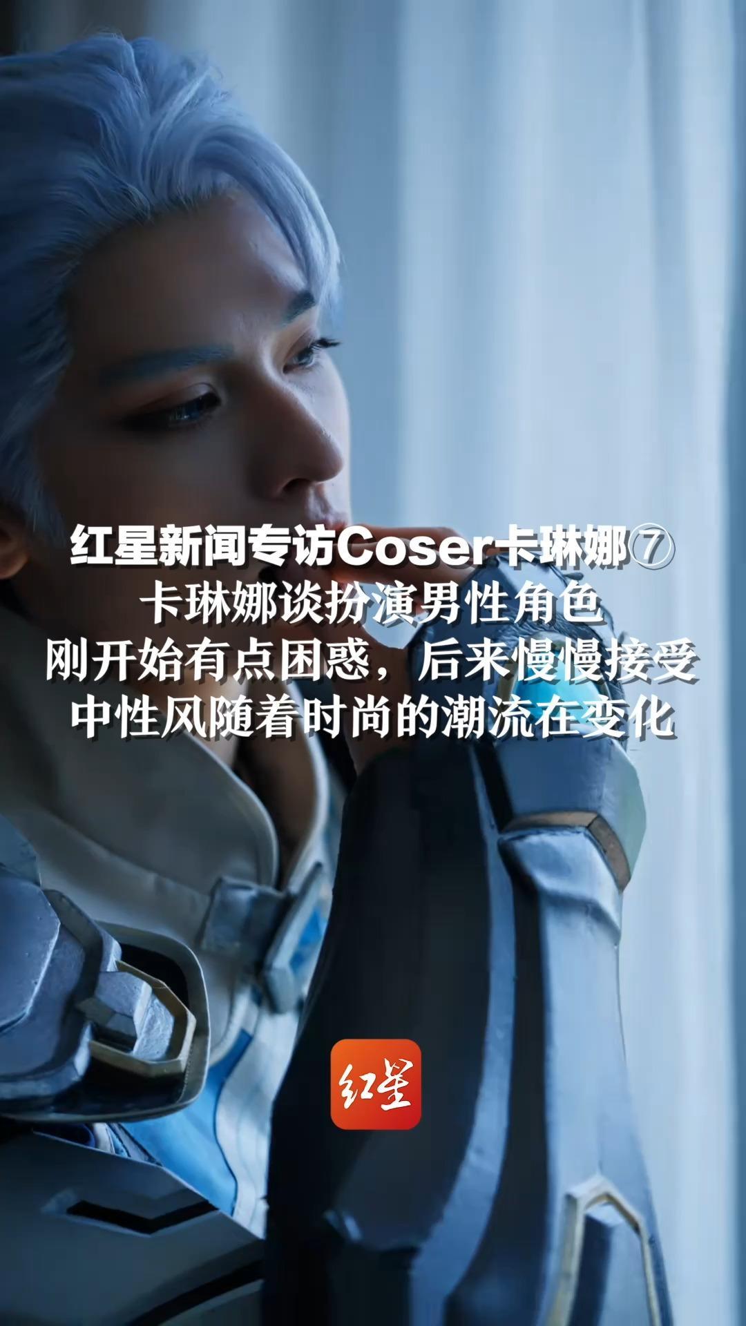 红星新闻专访Coser卡琳娜⑦ 卡琳娜谈扮演男性角色：刚开始有点困惑，后来慢慢接受，中性风随着时尚的潮流在变化