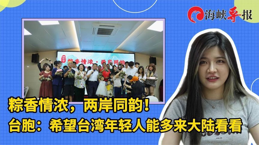 粽香情浓，两岸同韵！台胞：希望台湾年轻人能多来大陆看看