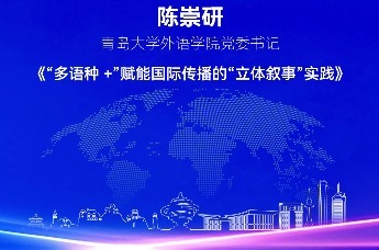 青岛大学外语学院党委书记陈崇研 | “多语种+”赋能国际传播的“立体叙事”实践
