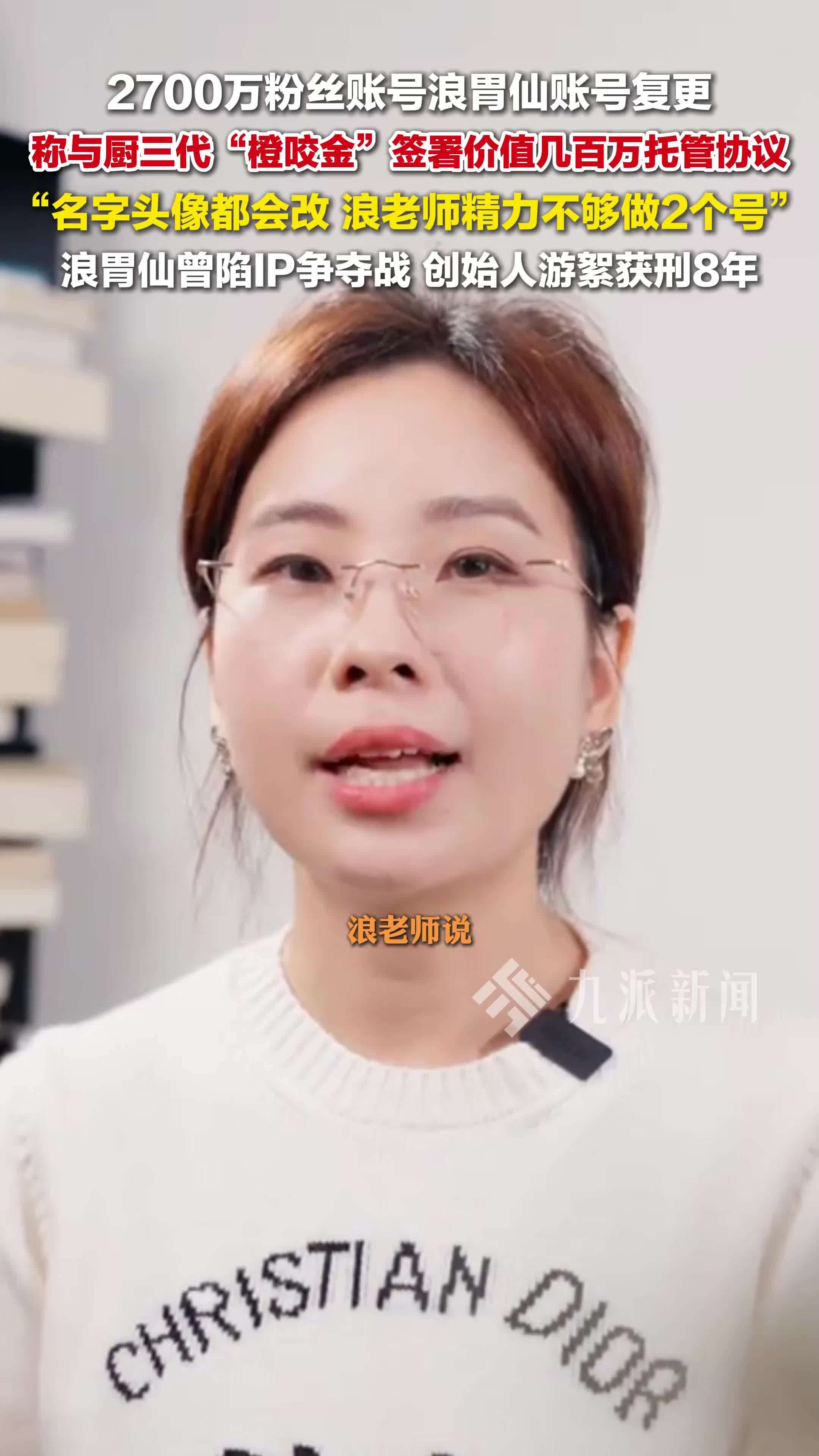 2700万粉丝网红浪胃仙复更：称与厨三代“橙咬金”签署价值几百万托管协议，账号将改名