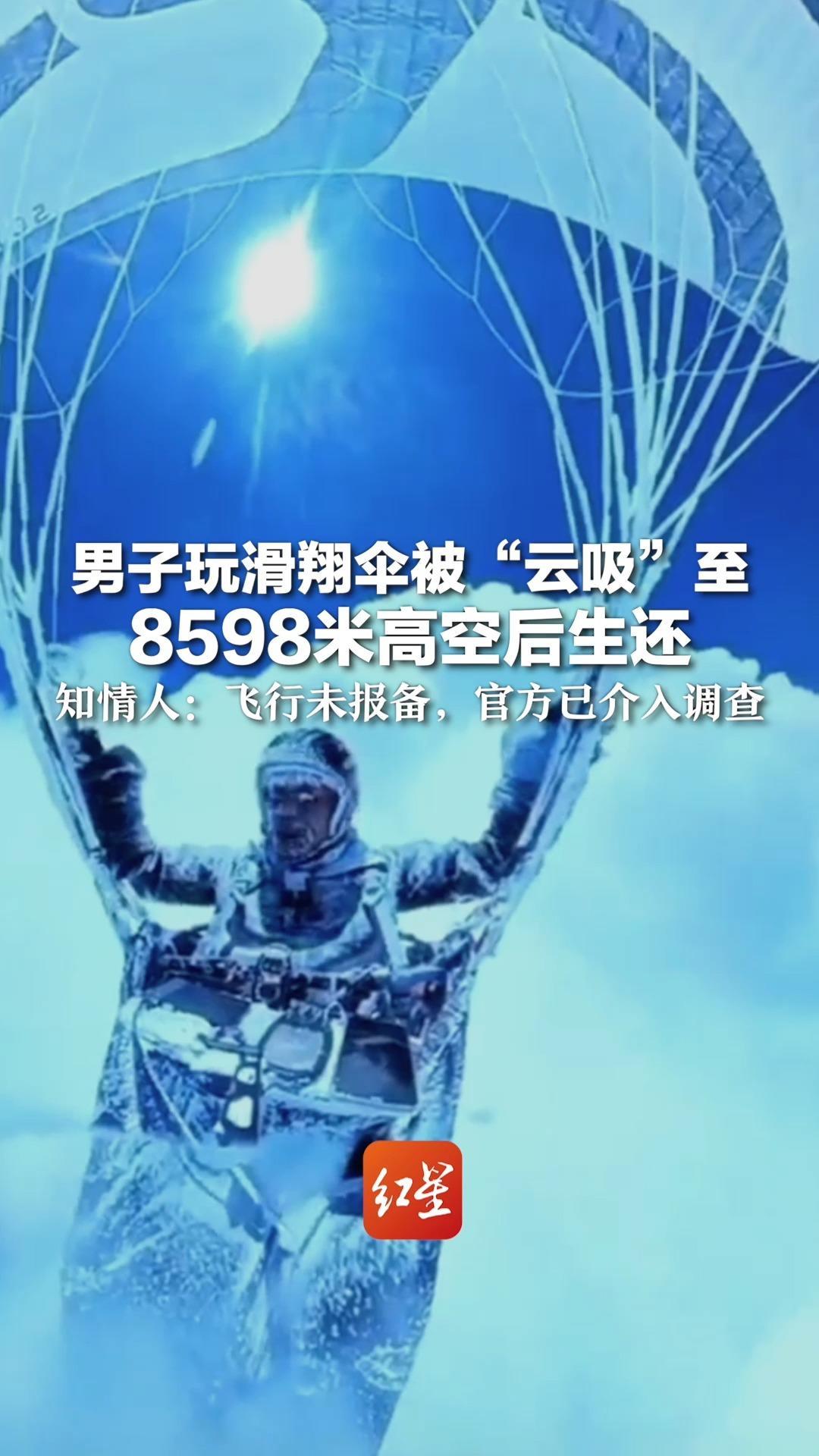 男子玩滑翔伞被“云吸”至8598米高空后生还 知情人：飞行未报备，官方已介入调查