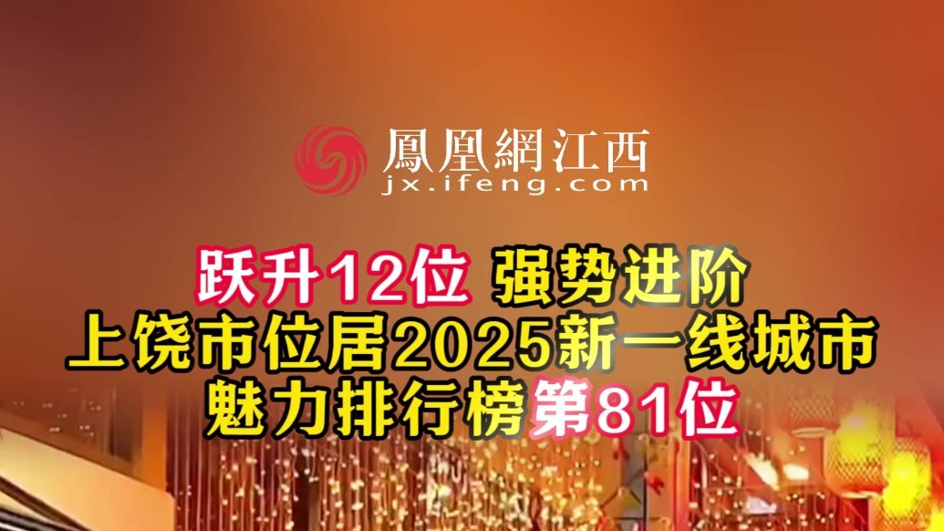 跃升12位 强势进阶 上饶市位居2025新一线城市魅力排行榜第81位