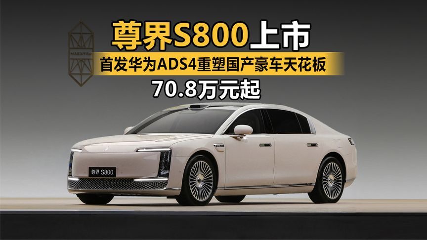 70.8万元起尊界S800上市 首发华为ADS4重塑国产豪车天花板