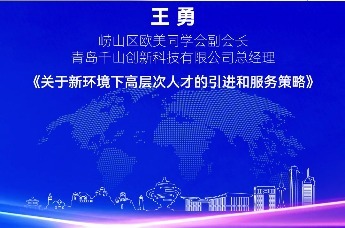 崂山区欧美同学会副会长、青岛千山创新科技有限公司总经理王勇 | 关于新环境下高层次人才的引进和服务策略