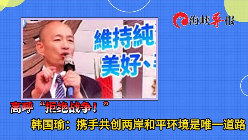 高呼“拒绝战争！”韩国瑜：携手共创两岸和平环境是唯一道路