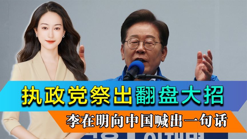 韩执政党祭出翻盘大招，李在明给对手改了称呼，对华作出重要承诺