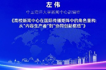 中国海洋大学新闻中心副编审左伟 | 高校新闻中心在国际传播矩阵中的角色重构：从“内容生产者”到“协同创新枢纽”