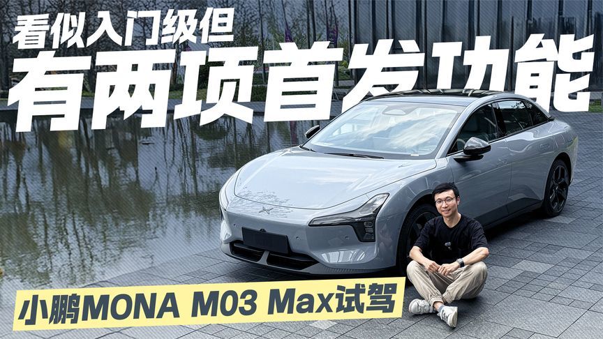 搭载两项首发功能！试驾小鹏MONA M03 Max 入门级也有大亮点