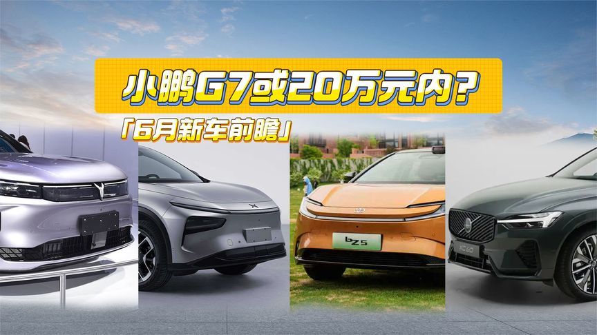 6月新车前瞻丨沃尔沃XC60变化大，小鹏G7或20万元内？