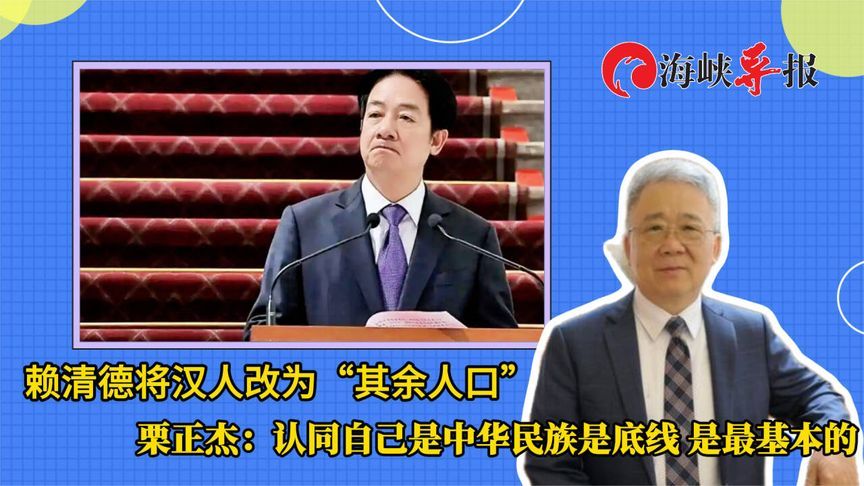 赖清德将汉人改为“其余人口”，栗正杰：中华民族认同是底线