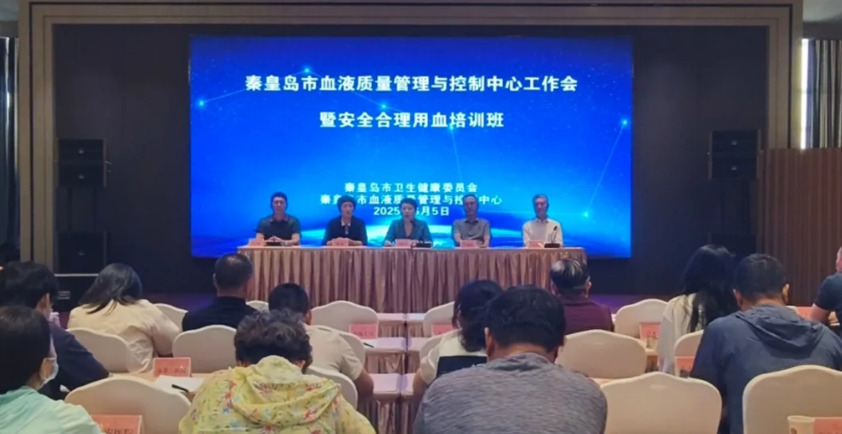 秦皇岛市卫健委召开2025年血液质量管理与控制中心工作会暨安全合理用血培训班