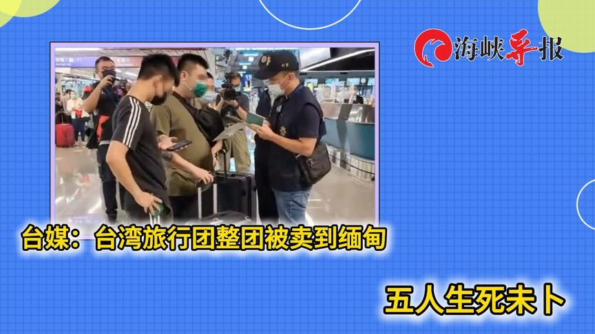 快讯：台湾旅行团被整团卖到缅甸，五人生死不明