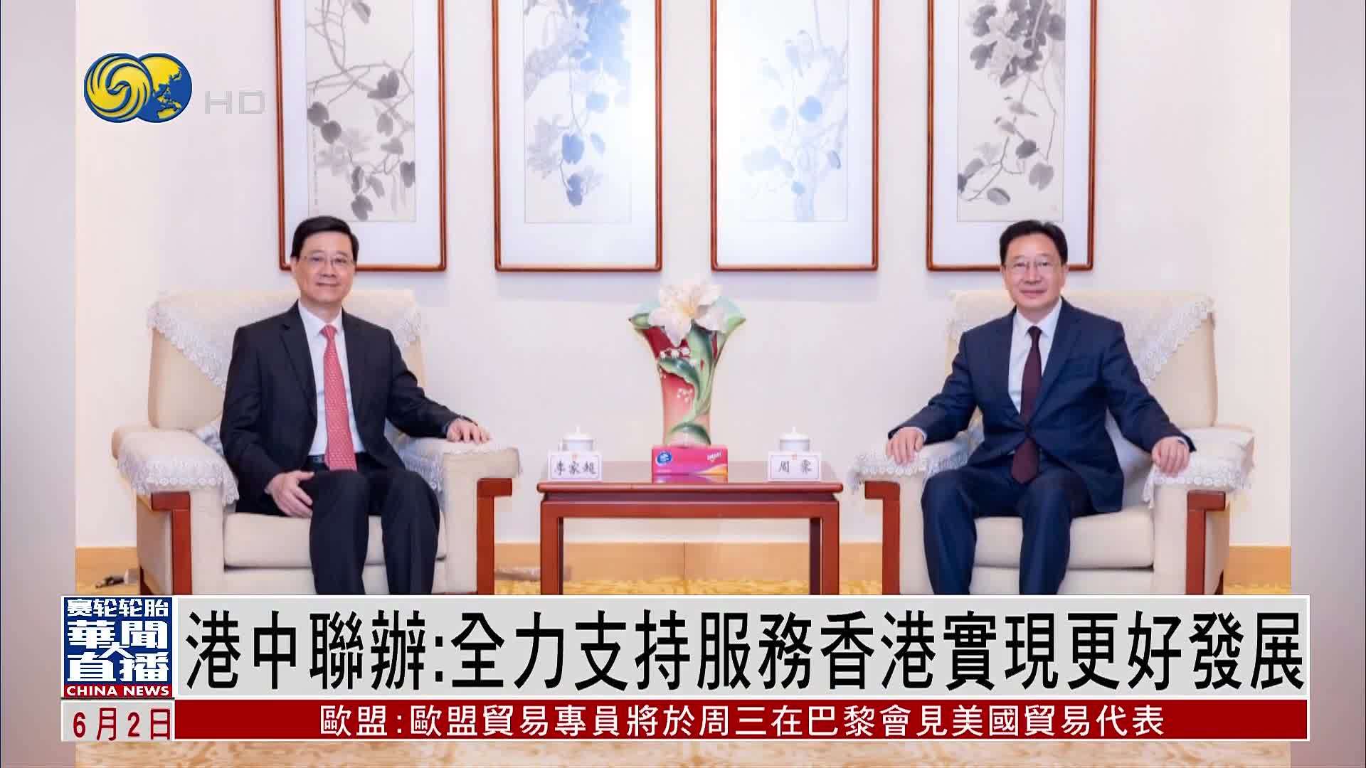 香港中联办：全力支持服务香港实现更好发展