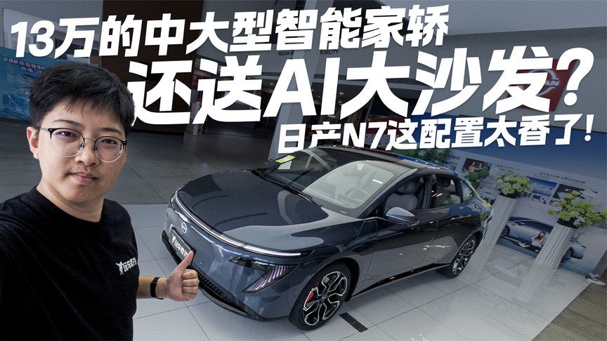 13万就能买中大型智能家轿 还送AI大沙发？日产N7这配置太香了