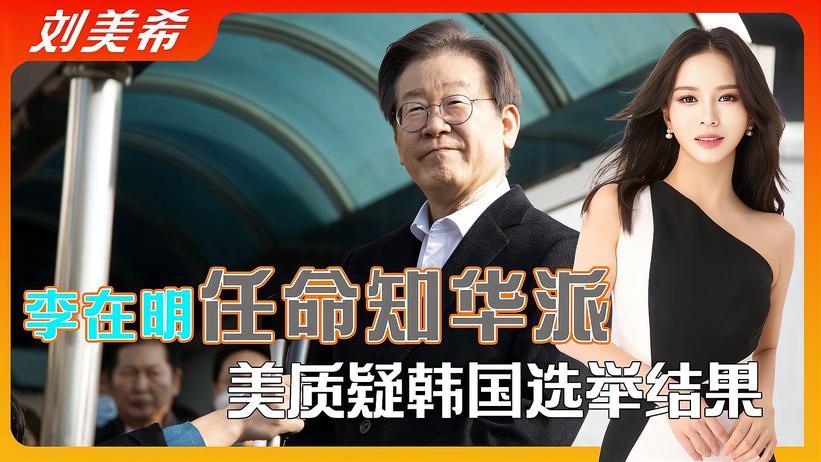 收到中方贺电后，李在明任命知华派，美公然质疑韩国选举结果