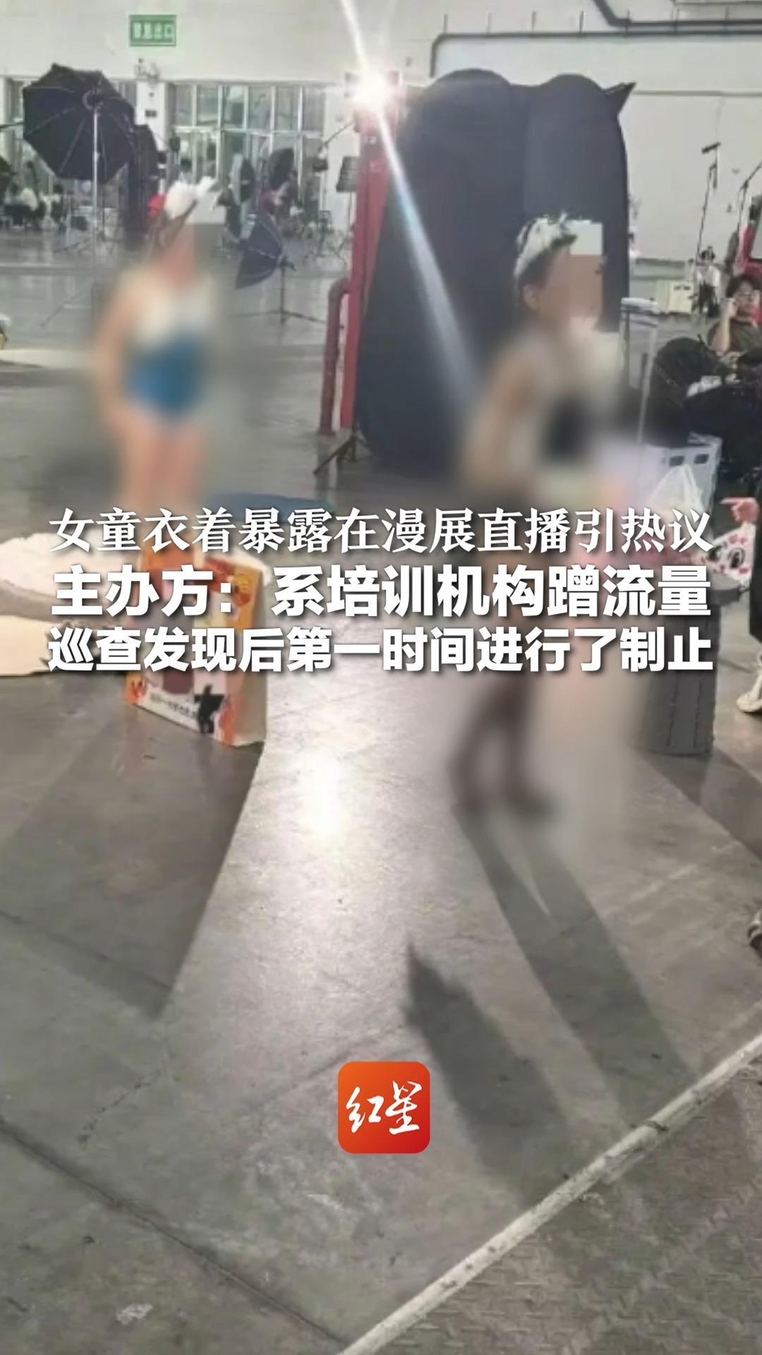 女童衣着暴露在漫展直播引热议 主办方：系培训机构蹭流量 巡查发现后第一时间进行了制止